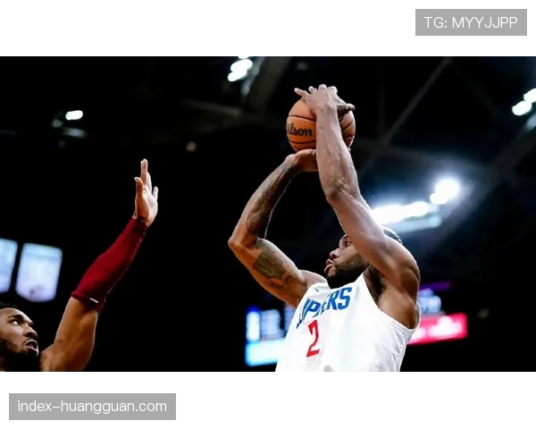 快船进攻效率波动较大 伦纳德负荷管理影响稳定性